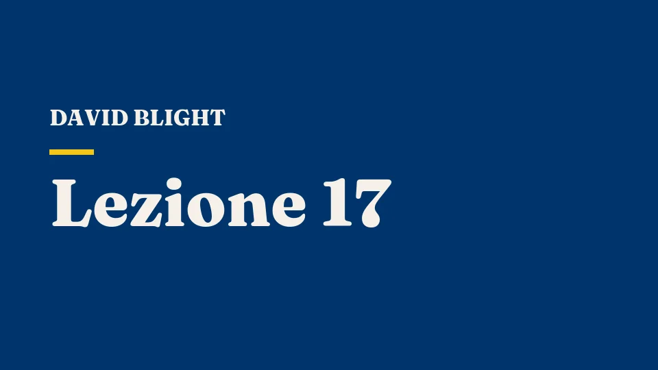 Lezione 17: Fronte interno e fronte di battaglia — l'impatto sociale della guerra — David Blight