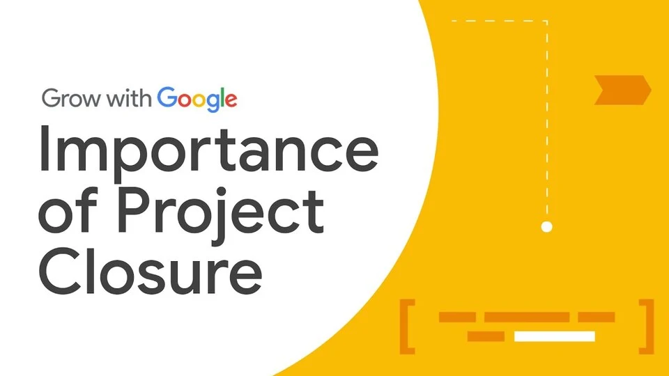 Lezione 20: Come e quando chiudere un progetto — Google Project Management Certificate