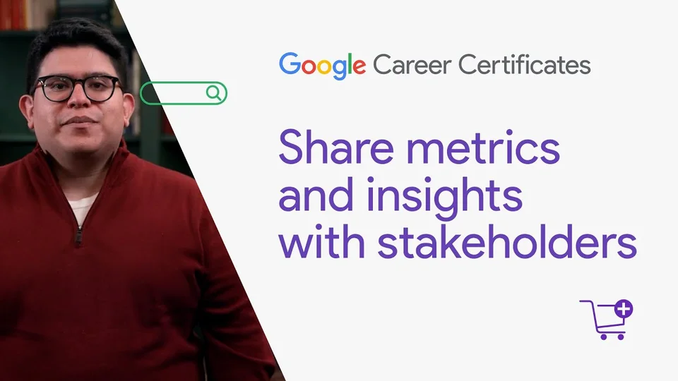 Lezione 21: Condividere metriche e insight con gli stakeholder — Google Digital Marketing & E-commerce Certificate