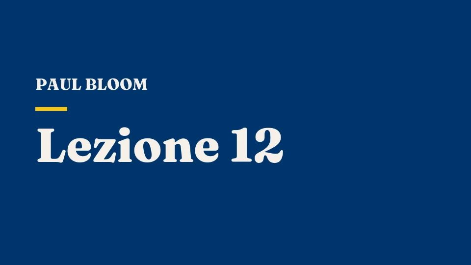 Lezione 12: Le emozioni, parte II — Paul Bloom