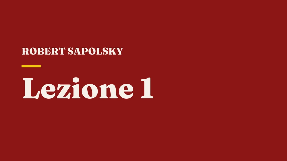 Lezione 1: Introduzione alla biologia del comportamento — Robert Sapolsky