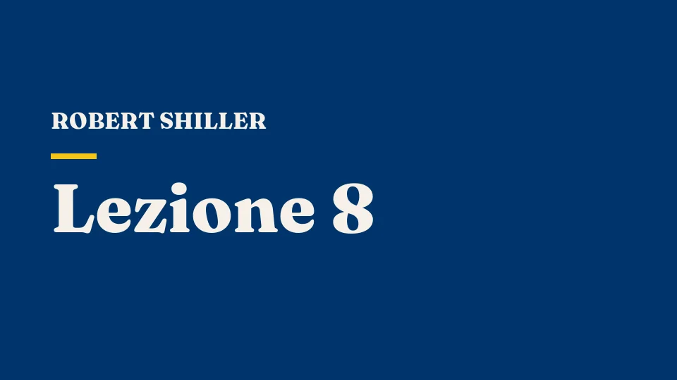 Lezione 8: Teoria del debito, il suo ruolo corretto, i cicli di leva — Robert Shiller